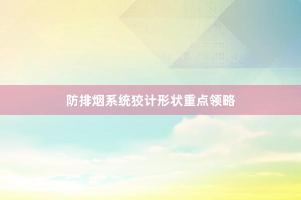 防排烟系统狡计形状重点领略