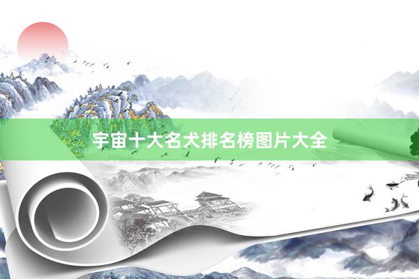 宇宙十大名犬排名榜图片大全